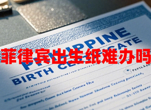 菲律宾出生纸难办吗（多久才能拿到？）
