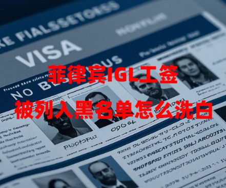 菲律宾IGL工签被列入黑名单怎么洗白（办理流程是怎样的？）
