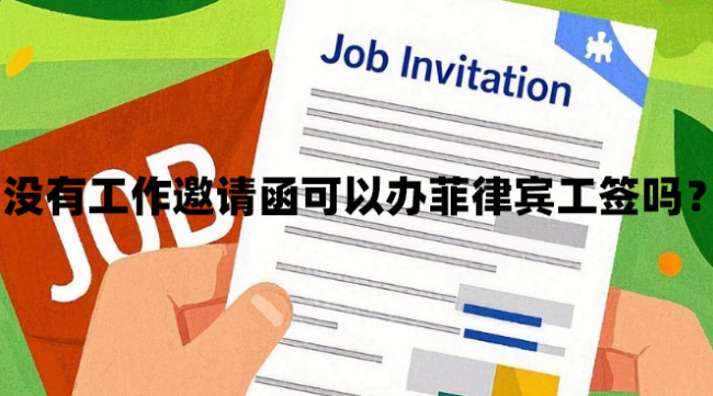 没有工作邀请函可以办菲律宾工签吗？（怎么获得工作邀请函）