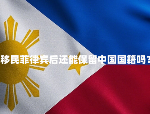 移民菲律宾后还能保留中国国籍吗？（如何保留）