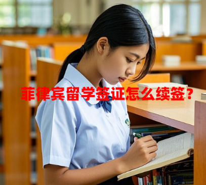菲律宾留学签证怎么续签？（续签流程和材料）