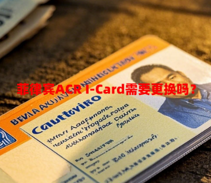 菲律宾ACR I-Card需要更换吗？（ACR I-Card换发流程）