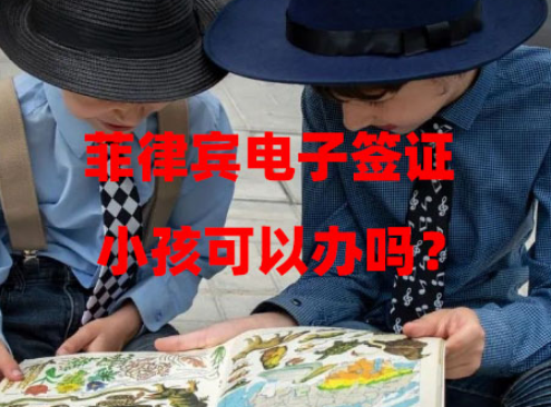 菲律宾电子签证小孩可以办吗?(未成年办理电子签证流程) 菲律宾电子签证小孩可以办吗?(未成年办理电子签证流程)