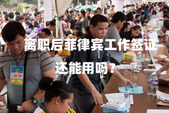 离职后菲律宾工作签证还能用吗？（离职后工作签证处理方法）